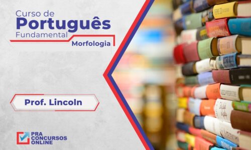 CPF MORFOLOGIA – CURSO DE PORTUGUÊS FUNDAMENTAL – MORFOLOGIA – PROFESSOR LINCOLN