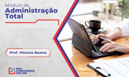 ADMINISTRAÇÃO TOTAL PRA CONCURSOS – MÓDULO BÁSICO – PROFESSOR VINICIUS BASTOS