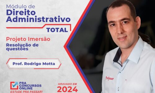 DIREITO ADMINISTRATIVO TOTAL PRA CONCURSOS – PROJETO IMERSÃO – PROFESSOR RODRIGO MOTTA