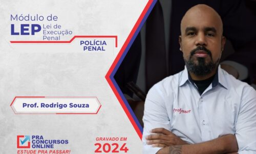 LEP – LEI DE EXECUÇÃO PENAL – MÓDULO 2024 – ATUALIZADO – PROFESSOR RODRIGO SOUZA