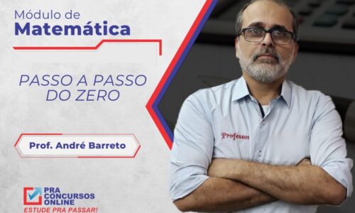 MATEMÁTICA PRA CONCURSOS – PASSO A PASSO DO ZERO – MÓDULO DE TEORIA COM EXERCÍCIOS – ATUALIZADO 2024 – PROFESSOR ANDRÉ BARRETO