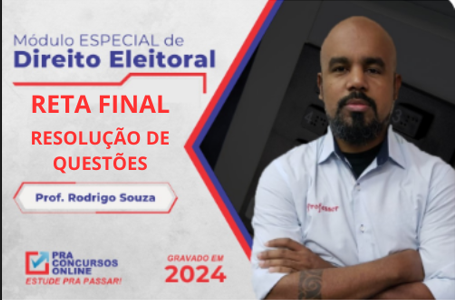 DIREITO ELEITORAL – RETA FINAL – RESOLUÇÃO DE QUESTÕES – PROFESSOR RODRIGO SOUZA