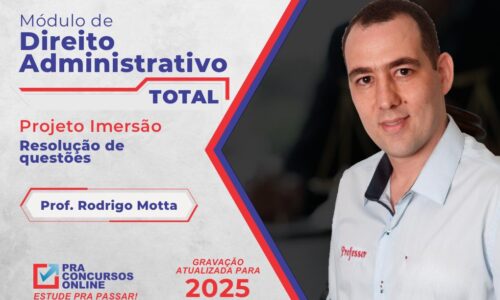 DIREITO ADMINISTRATIVO TOTAL PRA CONCURSOS – PROJETO IMERSÃO – PROFESSOR RODRIGO MOTTA