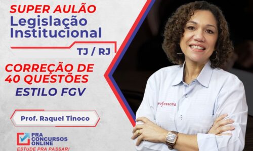 SUPER AULÃO DE LEGISLAÇÃO INSTITUCIONAL DO TJ RJ – CORREÇÃO DE 40 QUESTÕES ESTILO FGV – PROFESSORA RAQUEL TINOCO