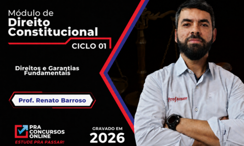 DIREITO CONSTITUCIONAL PRA CONCURSOS – CICLO 1 – MÓDULO BÁSICO – TEORIA E EXERCÍCIOS – PROFESSOR RENATO BARROSO