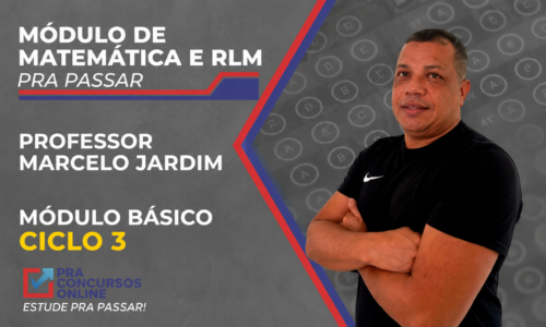 MATEMÁTICA E RLM PRA PASSAR – CICLO 3 – MÓDULO BÁSICO – TEORIA + EXERCÍCIOS – PROFESSOR MARCELO JARDIM