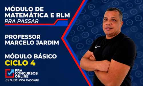 MATEMÁTICA E RLM PRA PASSAR – CICLO 4 – MÓDULO BÁSICO – TEORIA + EXERCÍCIOS – ONLINE – PROFESSOR MARCELO JARDIM