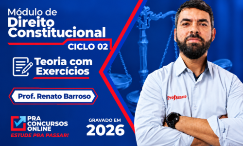 DIREITO CONSTITUCIONAL PRA CONCURSOS – CICLO 2 – MÓDULO BÁSICO ATUALIZADO –  TEORIA E EXERCÍCIOS – ONLINE – PROFESSOR RENATO BARROSO