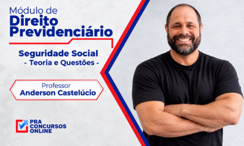 DIREITO PREVIDENCIÁRIO – INSS – MÓDULO – SEGURIDADE SOCIAL – TEORIA E QUESTÕES – PROFESSOR ANDERSON CASTELÚCIO